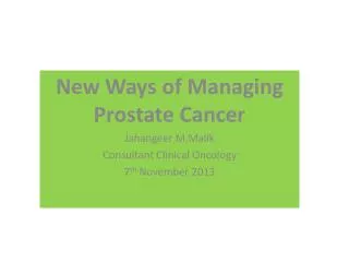 New Ways of Managing Prostate Cancer Jahangeer M.Malik Consultant Clinical Oncology