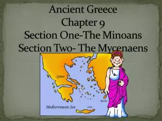 Ancient Greece Chapter 9 Section One-The Minoans Section Two- The Mycenaens