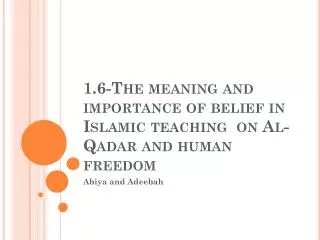 1.6-The meaning and importance of belief in Islamic teaching on Al- Qadar and human freedom