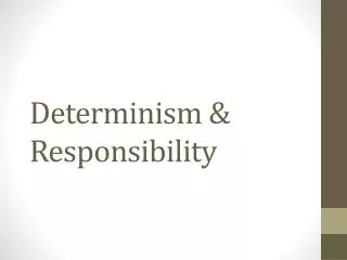 Determinism &amp; Responsibility