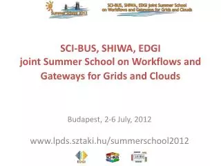 SCI-BUS, SHIWA, EDGI joint Summer School on Workflows and Gateways for Grids and Clouds