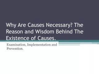 Why Are Causes Necessary ? The Reason and Wisdom Behind The Existence of Causes.