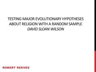 Testing Major Evolutionary Hypotheses about Religion with a random sample David Sloan Wilson