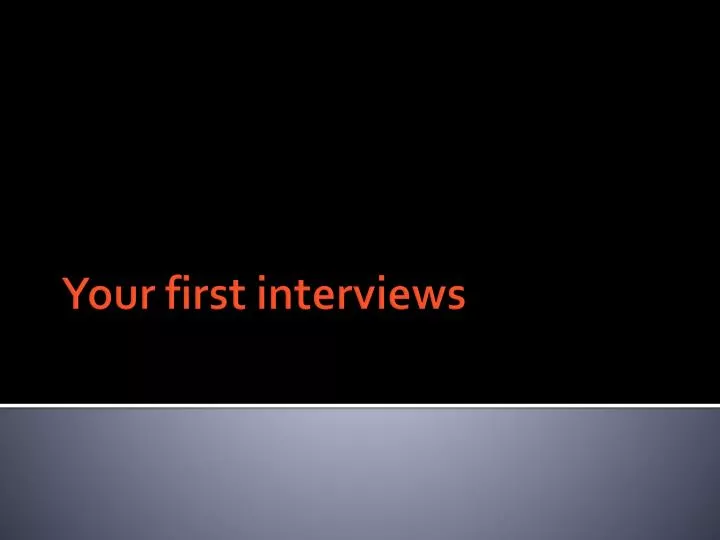 your first interviews