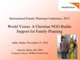 Addis Ababa, November 15, 2013 Adrienne Allison, MA, MPA Technical Advisor FP/RH, World Vision