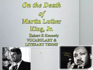 On the Death of Martin Luther King, Jr. R obert F. Kennedy VOCABULARY &amp; LITERARY TERMS .