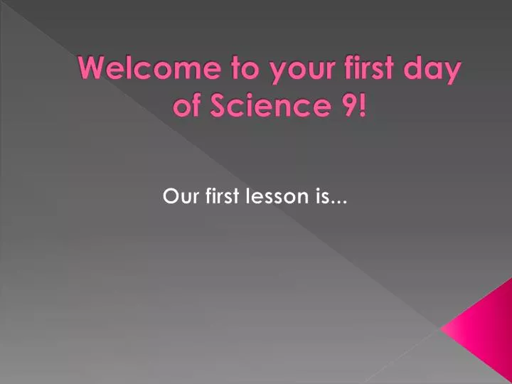 welcome to your first day of science 9
