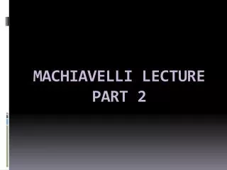 MACHIAVELLI LECTURE PART 2