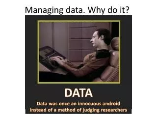 Managing data. Why do it?