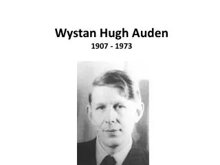 Wystan Hugh Auden 1907 - 1973