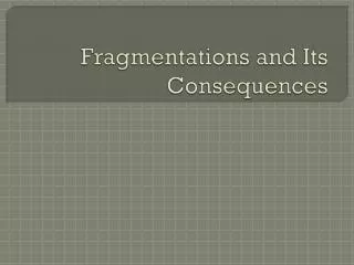 Fragmentations and Its Consequences