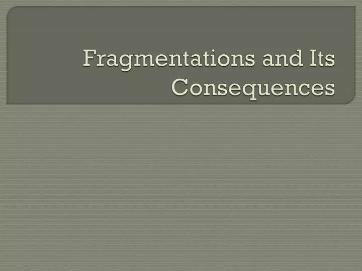 fragmentations and its consequences