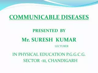 COMMUNICABLE DISEASES PRESENTED BY Mr. SURESH KUMAR LECTURER
