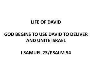 LIFE OF DAVID GOD BEGINS TO USE DAVID TO DELIVER AND UNITE ISRAEL I SAMUEL 23/PSALM 54