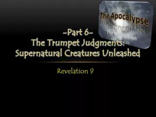 -Part 6- The Trumpet Judgments: Supernatural Creatures Unleashed