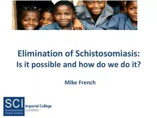 Elimination of Schistosomiasis: Is it possible and how do we do it?