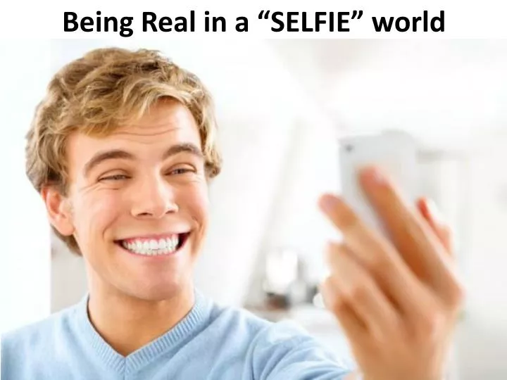 being real in a selfie world