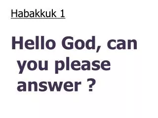 Habakkuk 1 Hello God, can you please answer ?