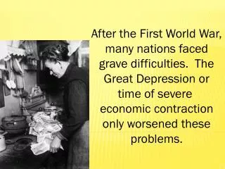 After the First World War, many nations faced grave difficulties. The Great Depression or