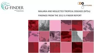 MALARIA AND NEGLECTED TROPICAL DISEASES (NTDs): FINDINGS FROM THE 2012 G-FINDER REPORT