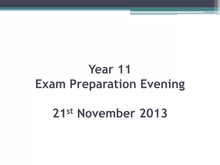 year 11 exam preparation evening 21 st november 2013
