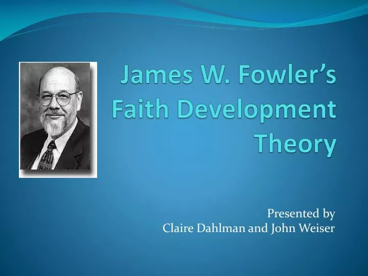 PPT - James W. Fowler’s Faith Development Theory PowerPoint ...