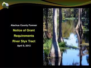 Alachua County Forever Notice of Grant Requirements River Styx Tract April 9, 2013