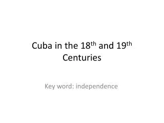 Cuba in the 18 th and 19 th Centuries