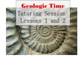Geologic Time Tutoring Session: Lessons 1 and 2