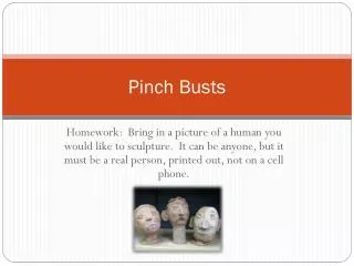 Pinch Busts