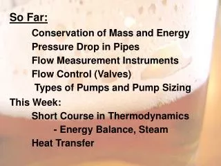 So Far: Conservation of Mass and Energy 	Pressure Drop in Pipes 	Flow Measurement Instruments