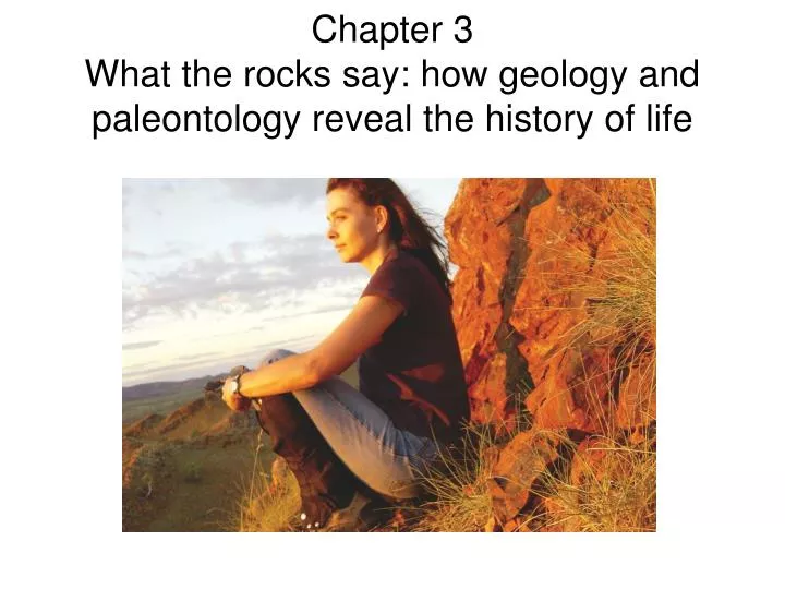 chapter 3 what the rocks say how geology and paleontology reveal the history of life