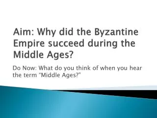 Aim: Why did the Byzantine Empire succeed during the Middle Ages?