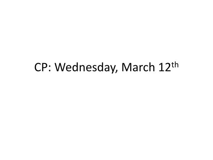 cp wednesday march 12 th
