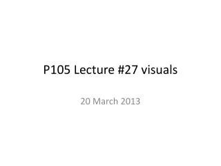 P105 Lecture # 27 visuals