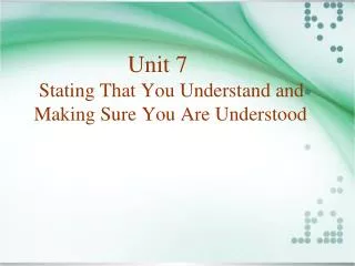 Unit 7 Stating That You Understand and Making Sure You Are Understood