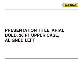 PRESENTATION TITLE, ARIAL BOLD, 36 PT UPPER CASE, ALIGNED LEFT