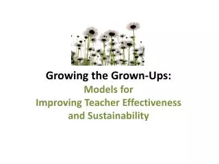 Growing the Grown-Ups: Models for Improving Teacher Effectiveness and Sustainability