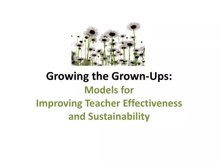 growing the grown ups models for improving teacher effectiveness and sustainability