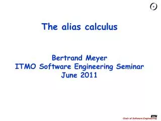 The alias calculus Bertrand Meyer ITMO Software Engineering Seminar June 2011