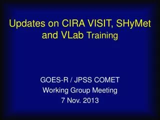 Updates on CIRA VISIT, SHyMet and VLab Training