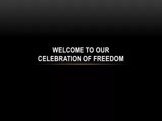 Welcome to our Celebration of Freedom