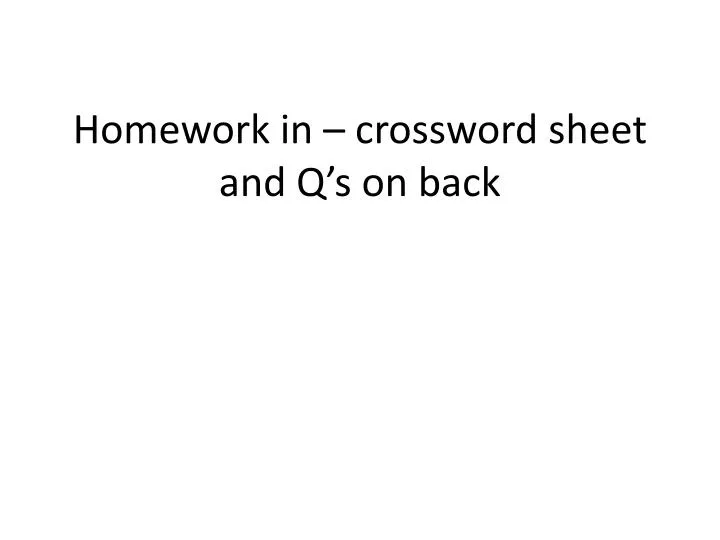 homework in crossword sheet and q s on back
