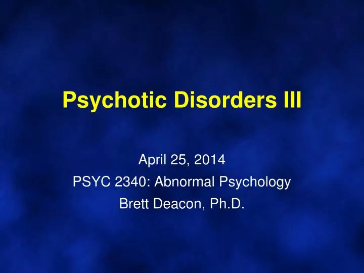 psychotic disorders iii april 25 2014 psyc 2340 abnormal psychology brett deacon ph d