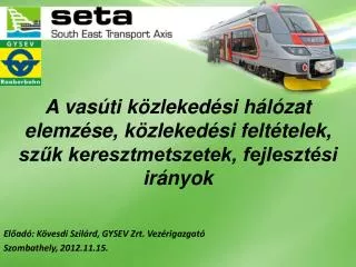 Előadó : Kövesdi Szilárd, GYSEV Zrt . Vezérigazgató Szombathely, 2012.11.15.