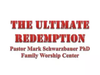 The ultimate Redemption Pastor Mark Schwarzbauer PhD Family Worship Center