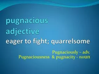 pugnacious adjective eager to fight; quarrelsome