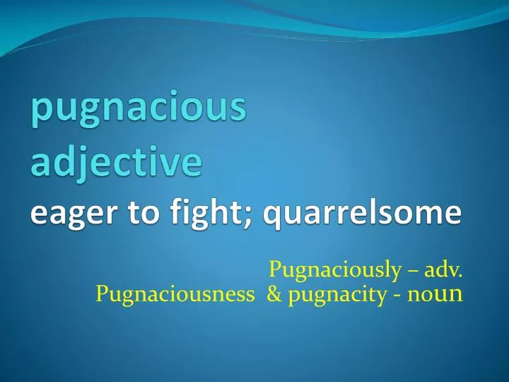 pugnacious adjective eager to fight quarrelsome