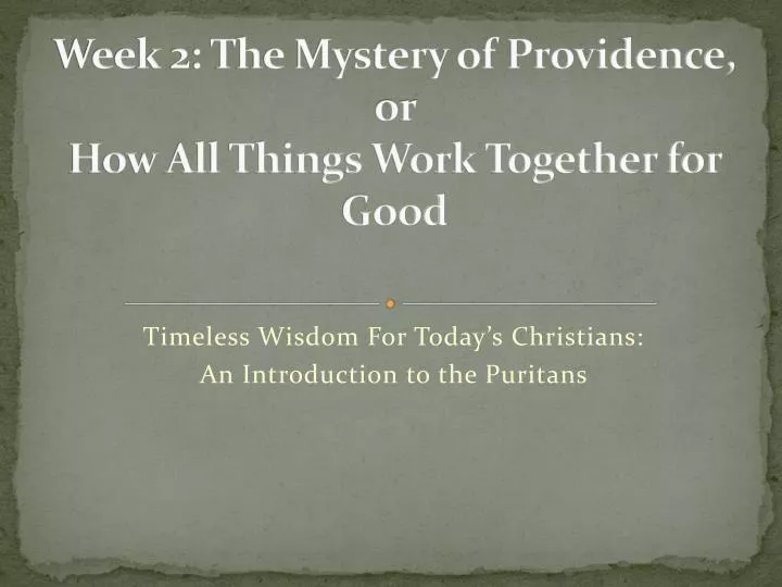 week 2 the mystery of providence or how all things work together for good