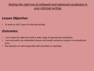 Getting the right mix of colloquial and advanced vocabulary in your informal writing.